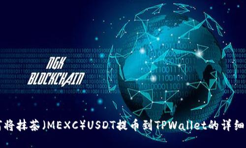 如何将抹茶（MEXC）USDT提币到TPWallet的详细指南